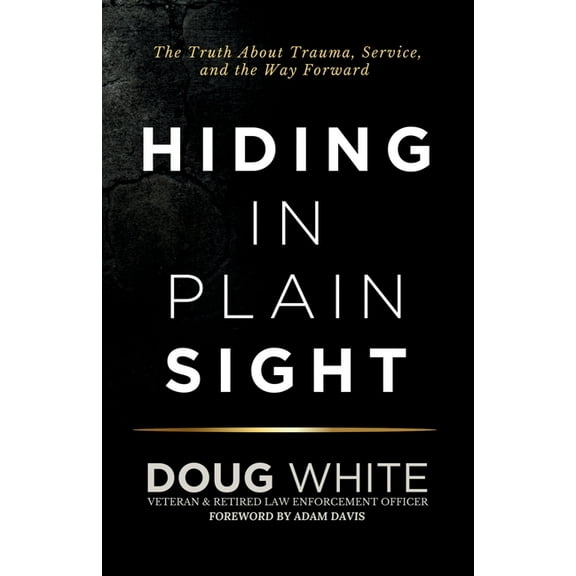 Hiding in Plain Sight: The Truth About Trauma, Service, and The Way Forward, (Paperback)