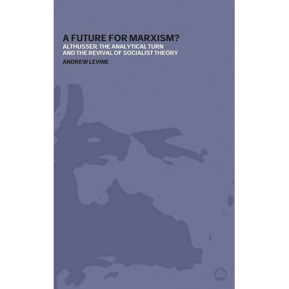 A Future for Marxism?: Althusser, the Analytical Turn and the Revival of Socialist Theory, (Paperback)