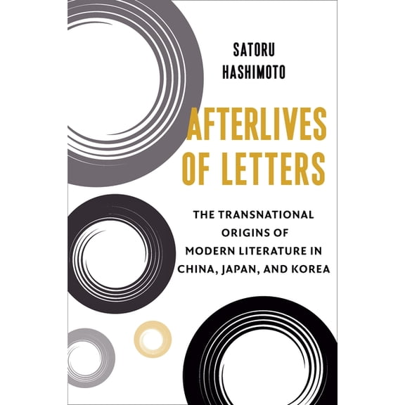 Studies of the Weatherhead East Asian In Afterlives of Letters: The Transnational Origins of Modern Literature in China, Japan, and Korea, (Paperback)