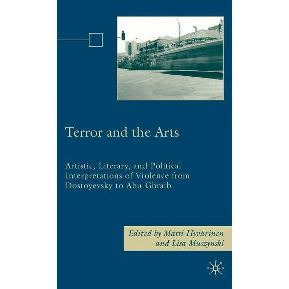 Terror and the Arts: Artistic, Literary, and Political Interpretations of Violence from Dostoyevsky to Abu Ghraib, (Hardcover)