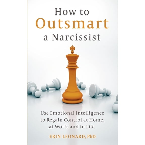 How to Outsmart a Narcissist: Use Emotional Intelligence to Regain Control at Home, at Work, and in Life, (Paperback)