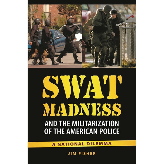 Pre-Owned Swat Madness and the Militarization of the American Police: A National Dilemma (Hardcover) 0313391912 9780313391910