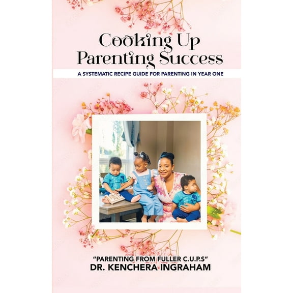 Cooking Up Parenting Success: A Systematic Recipe Guide to Parenting in Year One, (Paperback)