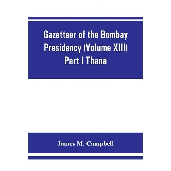 Gazetteer of the Bombay Presidency (Volume XIII) Part I Thana, (Paperback)