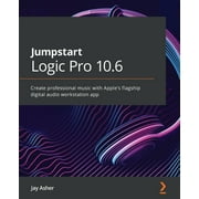 Jumpstart Logic Pro 10.6: Create professional music with Apple's flagship digital audio workstation app (Paperback)