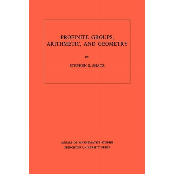 Annals of Mathematics Studies Profinite Groups, Arithmetic, and Geometry. (Am-67), Volume 67, Book 67, (Paperback)