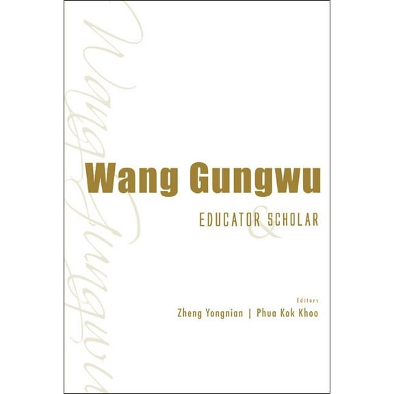 Wang Gungwu: Educator and Scholar, (Paperback)