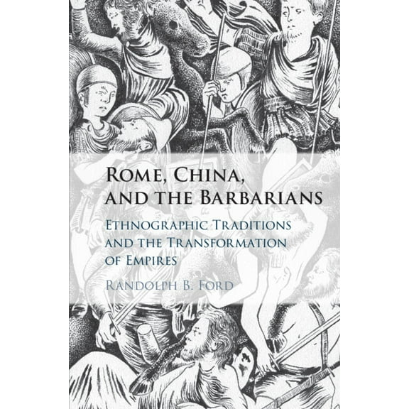 Rome, China, and the Barbarians: Ethnographic Traditions and the Transformation of Empires, (Paperback)