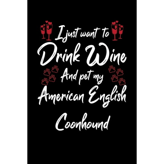 I Just Wanna Drink Wine And Pet My American English Coonhound (Paperback)