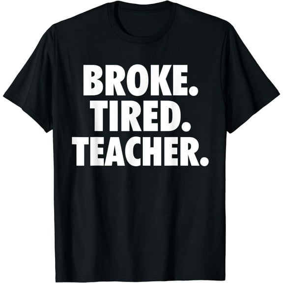 Broke Tired Teacher Funny Teacher T-Shirt