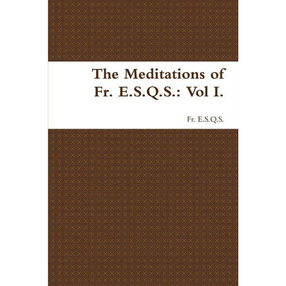 The Meditations of Fr. E.S.Q.S.: Vol I., (Paperback)