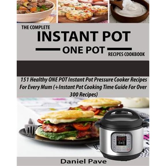 Pre-Owned The Complete Instant Pot One Pot Recipes Cookbook: 151 Healthy One Pot Instant Pot Pressure Cooker Recipes for Every Mum (+Instant Pot Time Guide for