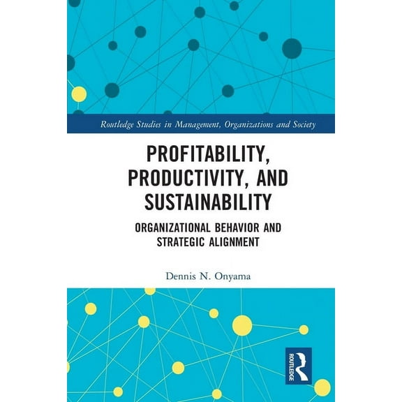 Routledge Studies in Management, Organiz Profitability, Productivity, and Sustainability: Organizational Behavior and Strategic Alignment, (Paperback)