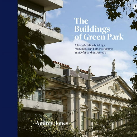 The Buildings of Green Park : A tour of certain buildings, monuments and other structures in Mayfair and St. James’s (Hardcover)