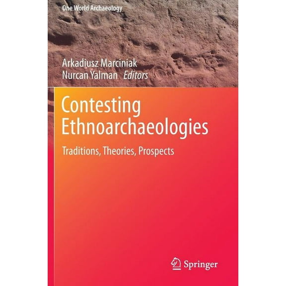 One World Archaeology Contesting Ethnoarchaeologies: Traditions, Theories, Prospects, (Paperback)