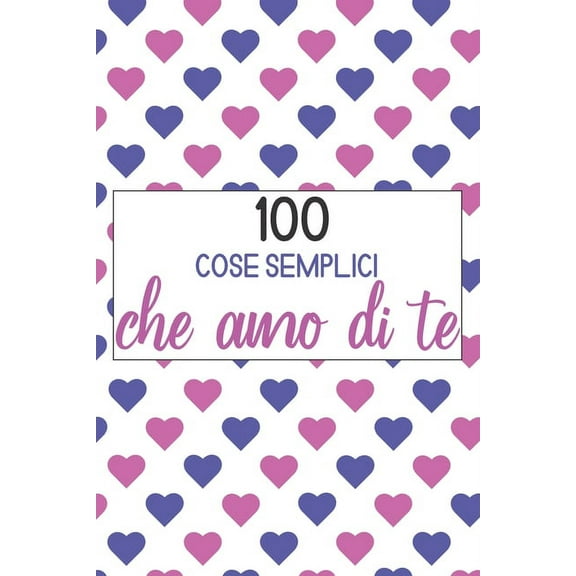 100 Cose semplici che amo di te: libro d'amore da riempire e regalare, regalo per donna, uomo, amico, fidanzata (Paperback)