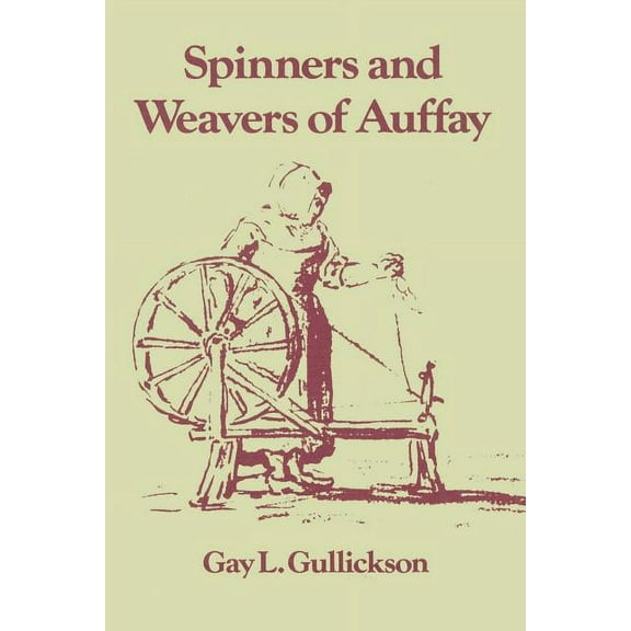 The Spinners and Weavers of Auffay: Rural Industry and the Sexual Division of Labor in a French Village, (Paperback)