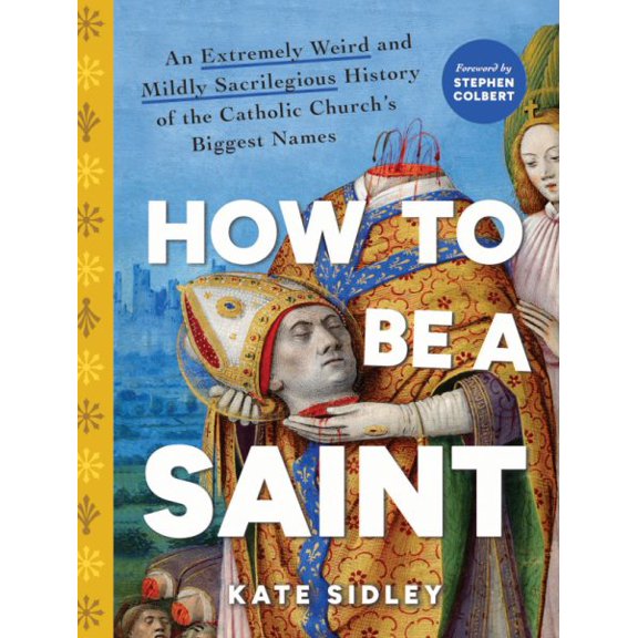 Pre-Owned How to Be a Saint: An Extremely Weird and Mildly Sacrilegious History of the Catholic Church's Biggest Names (Hardcover) 1728277418 9781728277417