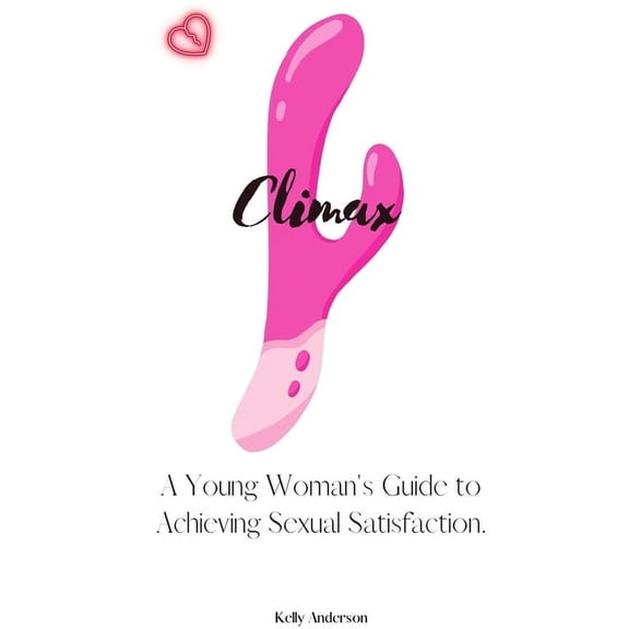 Climax: A Woman's Guide to Sexual Satisfaction, (Paperback)