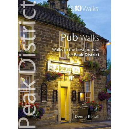 Pub Walks - Walks to the best pubs in the Peak District (Peak District: Top 10 Walks) (Best Places To Visit In Peak District)