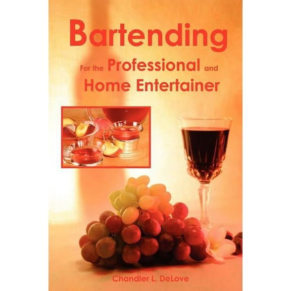 Bartending For The Professional And Home Entertainer