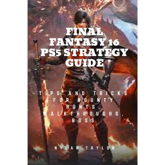 Final Fantasy 16 Ps5 Strategy Guide: Tips and Tricks For Bounty Hunts, Walkthroughs, Boss