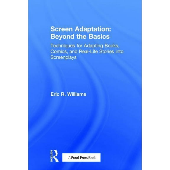 Screen Adaptation: Beyond the Basics: Techniques for Adapting Books, Comics and Real-Life Stories into Screenplays, (Hardcover)