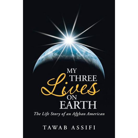 My Three Lives on Earth: The Life Story of an Afghan American (Paperback) by Tawab Assifi