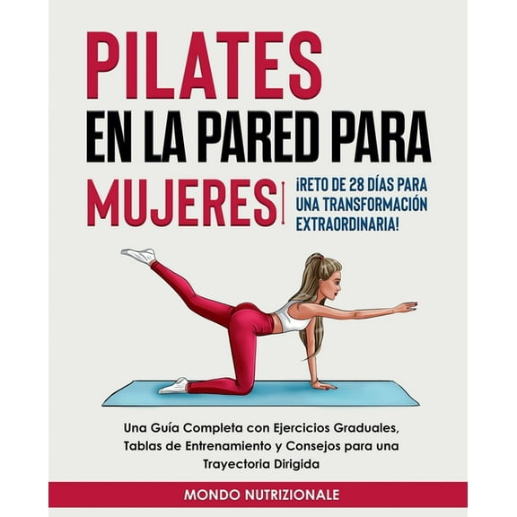 Pilates en la Pared para Mujeres: Â¡Reto de 28 DÃ­as para una TransformaciÃ³n Extraordinaria! Una GuÃ­a Completa con Ejercic, (Paperback)
