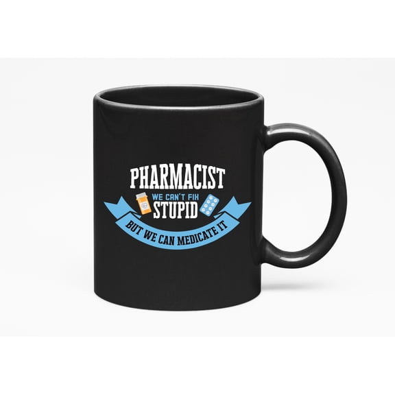 Pharmacist We Can't Fix Stupid Funny & Decor or Stuff, Black 11oz Ceramic Mug