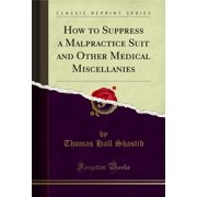How to Suppress a Malpractice Suit and Other Medical Miscellanies (Classic Reprint)