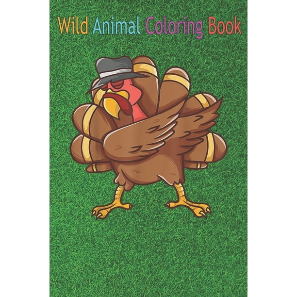 Wild Animal Coloring Book : Cool Dabbing Turkey Funny Gobble Thanksgiving  Bird An Coloring Book Featuring Beautiful Forest Animals, Birds, Plants and  Wildlife for Stress Relief and Relaxation ! (Paperback) 