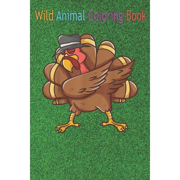 Wild Animal Coloring Book : Cool Dabbing Turkey Funny Gobble Thanksgiving Bird An Coloring Book Featuring Beautiful Forest Animals, Birds, Plants and Wildlife for Stress Relief and Relaxation ! (Paperback) Wild Animal Coloring Book : Cool Dabbing Turkey Funny Gobble Thanksgiving Bird An Coloring Book Featuring Beautiful Forest Animals, Birds, Plants and Wildlife for Stress Relief and Relaxation ! (Paperback)
