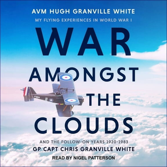 War Amongst the Clouds: My Flying Experiences in World War I and the Follow-On Years 1920-1983 (Audiobook)