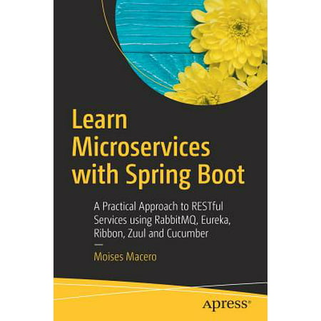 Learn Microservices with Spring Boot : A Practical Approach to Restful Services Using Rabbitmq, Eureka, Ribbon, Zuul and (Best Framework For Restful Web Services)