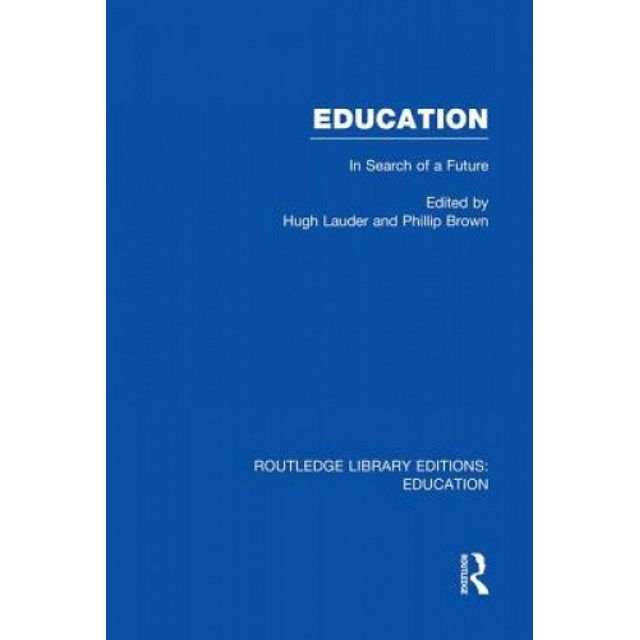 Education (RLE Edu L Sociology of Education): In Search of A Future (Routledge Library Editions: Education)