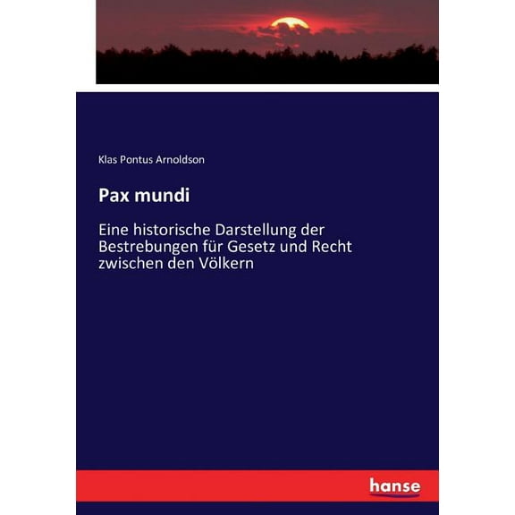 Pax mundi: Eine historische Darstellung der Bestrebungen für Gesetz und Recht zwischen den Völkern, (Paperback)