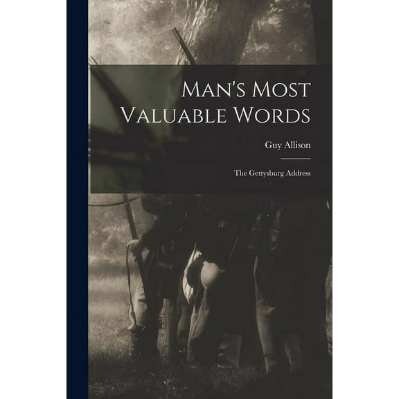Man's Most Valuable Words: the Gettysburg Address, (Paperback)