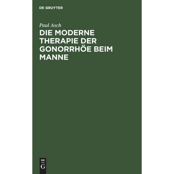 Die Moderne Therapie Der GonorrhÃ¶e Beim Manne: Ein Leitfaden FÃ¼r Studierende Und Ãrzte, (Hardcover)