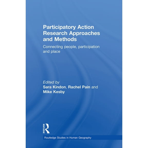Routledge Studies in Human Geography Participatory Action Research Approaches and Methods: Connecting People, Participation and Place, (Paperback)