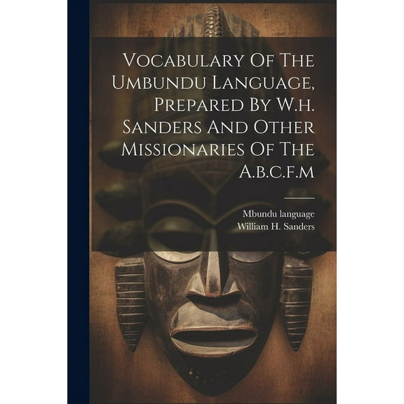 Vocabulary Of The Umbundu Language, Prepared By W.h. Sanders And Other Missionaries Of The A.b.c.f.m, (Paperback)