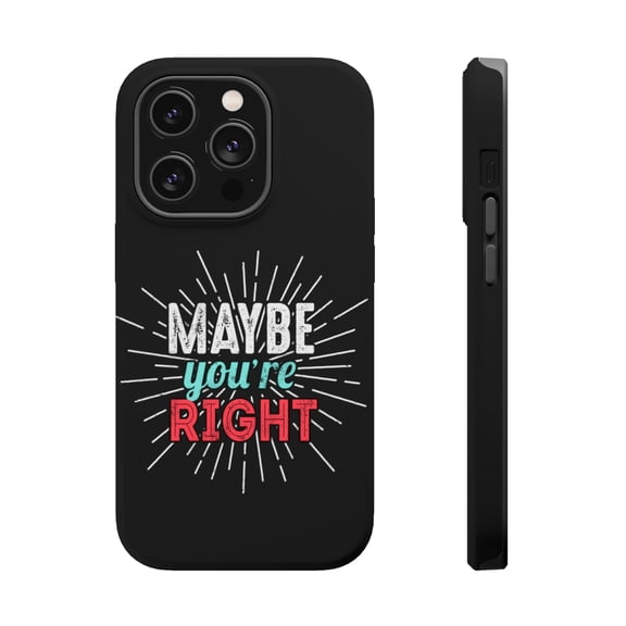 DistinctInk Tough Case for Apple iPhone 15 PRO (6.1" Screen), Compatible with MagSafe Charging - Maybe You're Right