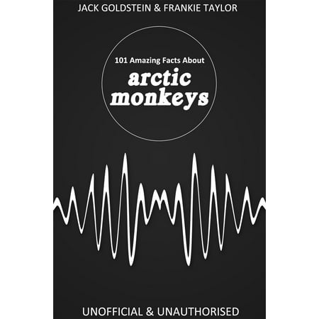 101 Amazing Facts about Arctic Monkeys - eBook (Arctic Monkeys Best Lines)