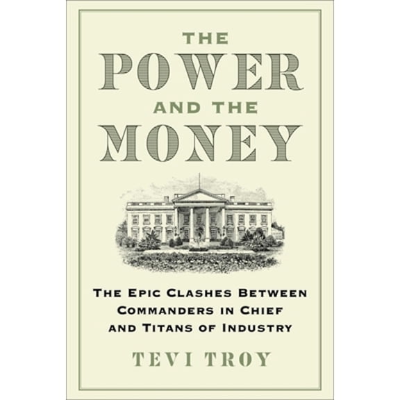 Pre-Owned The Power and the Money: The Epic Clashes Between Commanders in Chief and Titans of Industry (Hardcover) by Tevi Troy
