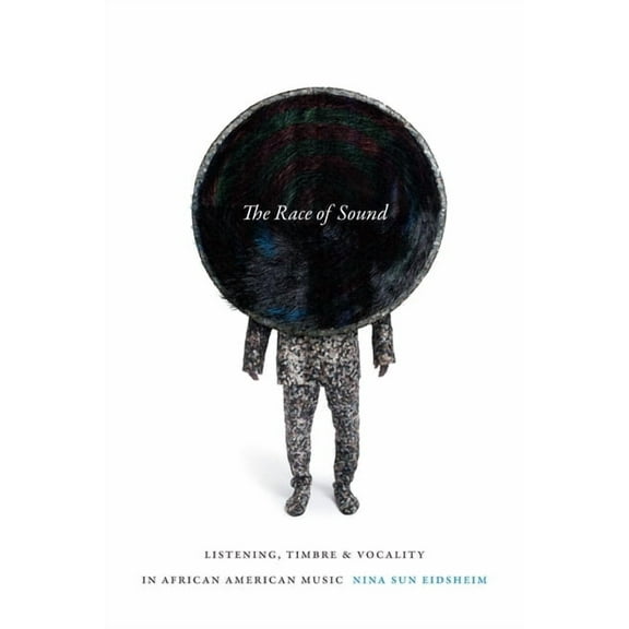 Refiguring American Music The Race of Sound: Listening, Timbre, and Vocality in African American Music, (Paperback)