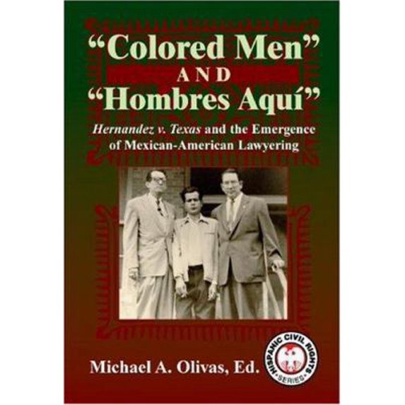 Pre-Owned Colored Men and Hombres Aqui: Hernandez V. Texas and the Emergence of Mexican-American Lawyering (Hardcover) 1558854762 9781558854765