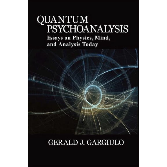 Quantum Psychoanalysis: Essays on Physics, Mind, and Analysis Today, (Paperback)