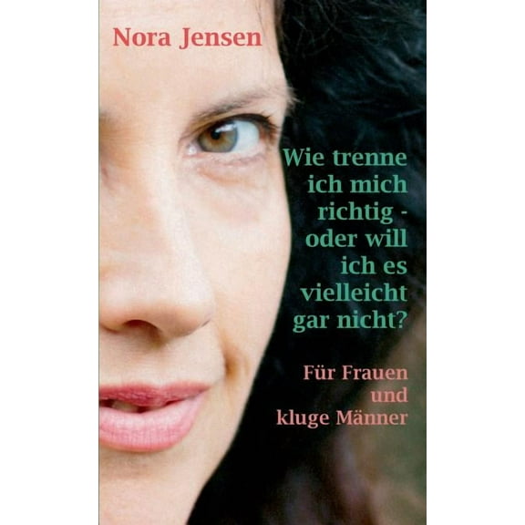 Wie trenne ich mich richtig - oder will ich es vielleicht gar nicht?: Für Frauen und kluge Männer (Paperback)