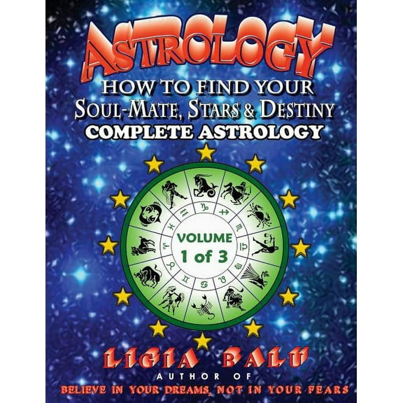 Complete Astrology - How to Find Your Soul-Mate, Stars and Destiny: COMPLETE ASTROLOGY - How To Find Your Soul-Mate, Stars and Destiny : Volume 1 (Series #1) (Paperback)