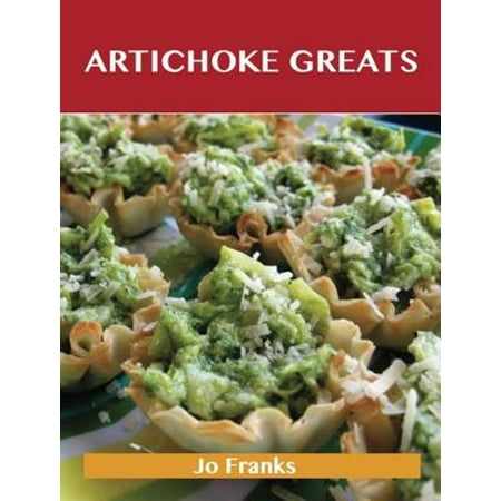 Artichoke Greats: Delicious Artichoke Recipes, The Top 98 Artichoke Recipes -
